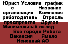 Юрист Условия: график 5/2 с 9.00-!8.00 › Название организации ­ Компания-работодатель › Отрасль предприятия ­ Другое › Минимальный оклад ­ 28 000 - Все города Работа » Вакансии   . Ямало-Ненецкий АО,Муравленко г.